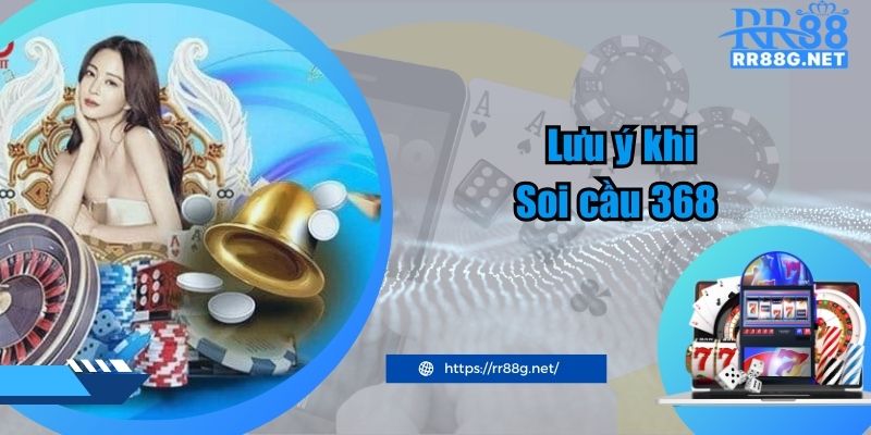 Lưu ý quan trọng về soi cầu 368