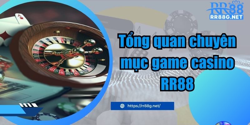 Tổng quan chuyên mục game casino RR88 