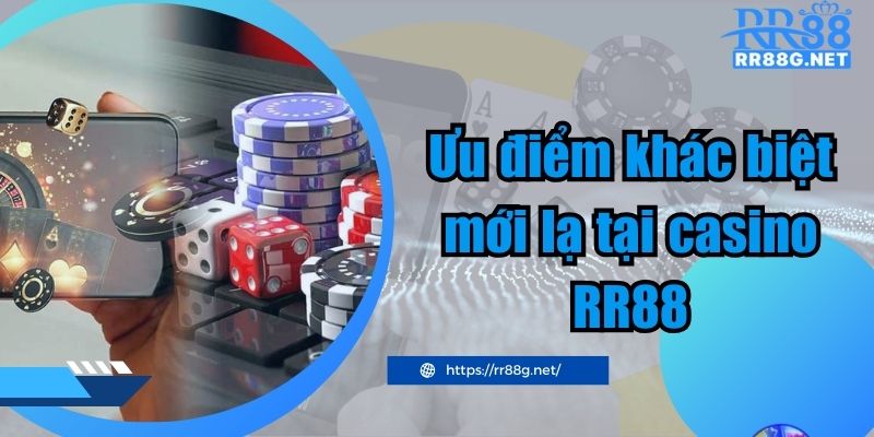 Ưu điểm khác biệt mới lạ tại casino RR88