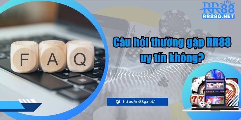 Câu hỏi thường gặp RR88 uy tín không?