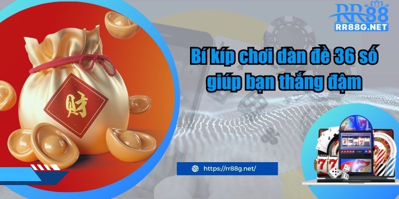 Bí kíp chơi dàn đề 36 số giúp bạn thắng đậm