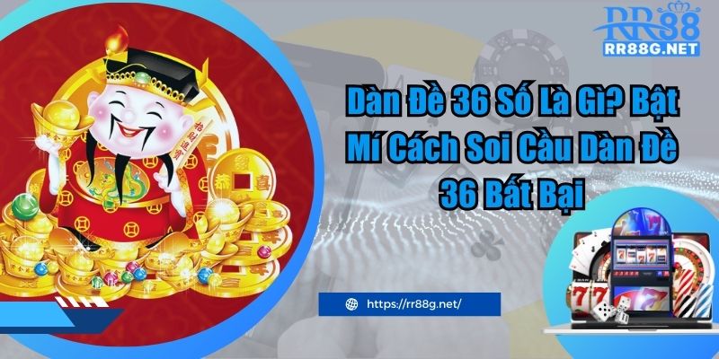 Dàn Đề 36 Số Là Gì? Bật Mí Cách Soi Cầu Dàn Đề 36 Bất Bại