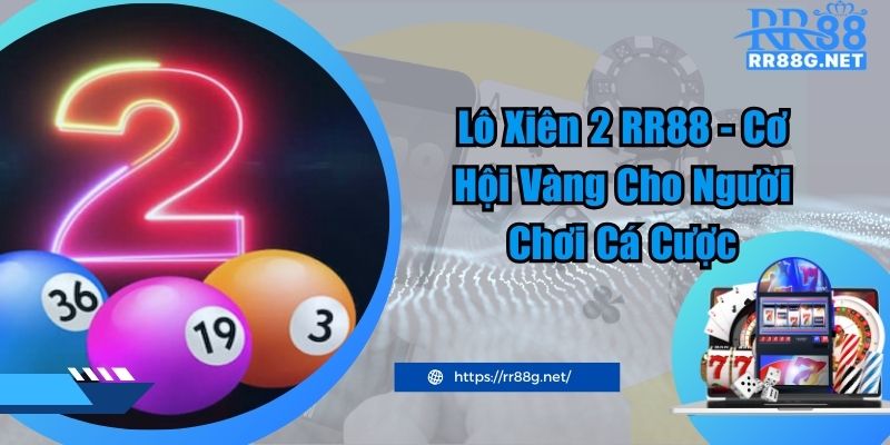 Lô Xiên 2 RR88 - Cơ Hội Vàng Cho Người Chơi Cá Cược