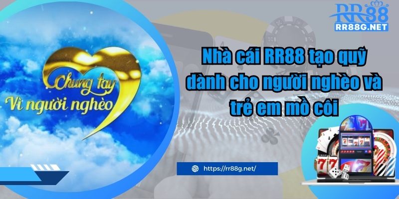 Nhà cái RR88 tạo quỹ dành cho người nghèo và trẻ em mồ côi