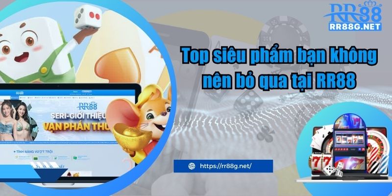 Top siêu phẩm bạn không nên bỏ qua tại RR88