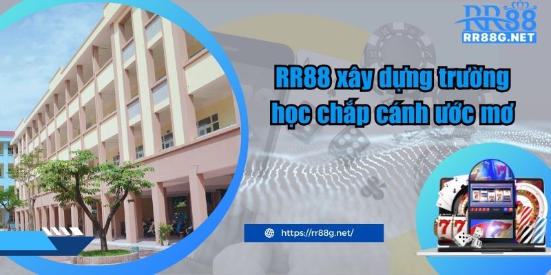 RR88 xây dựng trường học chắp cánh ước mơ