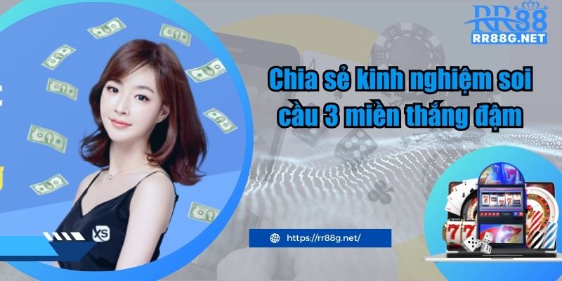 Chia sẻ kinh nghiệm soi cầu 3 miền thắng đậm